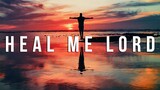 Heal Me Lord - Heal Me Lord Lyrics: A Prayer For Healing