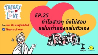 THEORY OF LOVE EP.25 - ทำไมสาวๆ ถึงไม่ชอบแฟนเก่าของตัวเอง