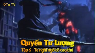 Quyến Tư Lượng Tập 6 - Ta nghi ngờ có cao thủ