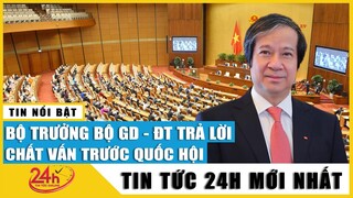 Tin tức 24h mới.Tin tối 11/11 Cận cảnh Bộ trưởng Bộ GD-ĐT trả lời chất vấn: vì sao 30 điểm trượt ĐH?