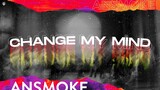 ANSMOKE - CHANGE MY MIND
