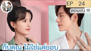 ตอนจบ!! กับคุณ ไม่ใช่แค่ชอบ EP 24 END | เว่ยเจ๋อหมิง หวงรื่ออิ๋ง (2023) | สปอยซีรี่ย์จีน
