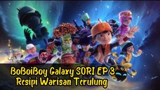 BoBoiBoy Galaxy SORI Episode 3 Resipi Warisan Terulung [Full EPISODE] [English Sub]