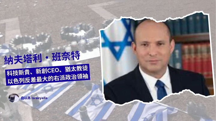 納夫塔利・班奈特(Naftali Bennett)：科技新貴、新創CEO、猶太教徒，以色列反差最大的右派政治領袖