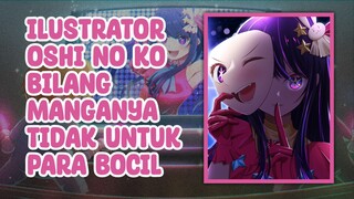 Ilustrator Manga Oshi no Ko Bilang manganya tidak direkomendasikan buat para Bocil