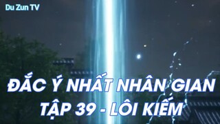 ĐẮC Ý NHẤT NHÂN GIAN TẬP 39 - LÔI KIẾM