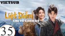 Liệt Diễm Chi Vũ Canh Kỷ - Tập 35 | Vietsub - Nhậm Gia Luân, Hình Phi
