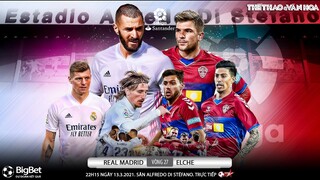 [NHẬN ĐỊNH BÓNG ĐÁ] Real Madrid - Elche (22h15 ngày 13/3). Vòng 27 La Liga. Trực tiếp Bóng đá TV