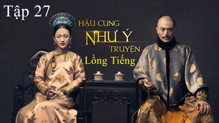 Hậu Cung Như Ý Truyện - Tập 27 | Lồng Tiếng