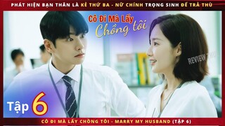 Cô Đi Mà Lấy Chồng Tôi tập 6 - Review phim Marry my Husband 6 - Review thuê