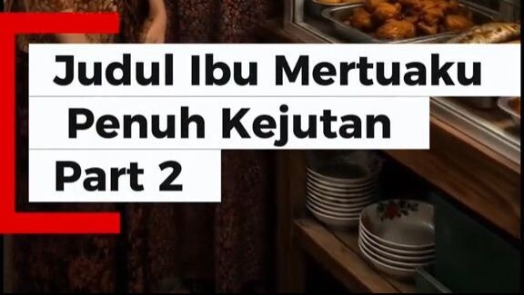 Judul Ibu Mertuaku Penuh Kejutan part 2