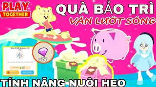 PLAY TOGETHER | QUÀ BẢO TRÌ ,TÍNH NĂNG NUÔI HEO , BẢN CẬP NHẬT MỚI CÓ GÌ ?