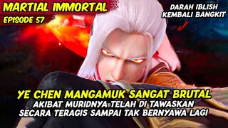 YE CHEN MENGAMUK DENGAN KEKUATAN MAKSIMAL | MARTILA IMMORTAL | EPISODE 57