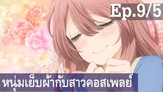 【หนุ่มเย็บผ้ากับสาวนักคอสเพลย์】Ep9/5 พากย์ไทย