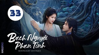 Tập 33 - Thuyết Minh| Bạch Nguyệt Phạn Tinh - Moonlight Mystique (Bạch Lộc, Ngao Thụy Bằng,...).