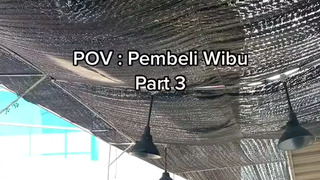 POV: Pembeli wibu  (PART3)