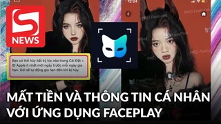 Cẩn thận mất tiền, thông tin cá nhân với ứng dụng FacePlay đang "gây sốt"