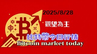 2025/8/28比特幣以太坊今日幣圈行情：中長線看法不變，小細節結構還不夠乾淨明確，等再走再找短線機會；短線先觀望為主