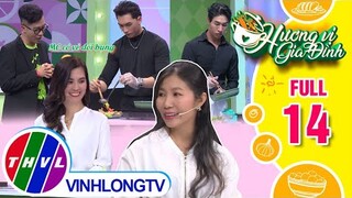 Hương vị gia đình - Tập 14: Đội chị Kim Duyên - anh Tiến Phong VS Đội chị Thanh Thảo - anh Ngọc Toàn