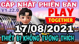 Play Together | Hướng Dẫn Cập Nhật Phiên Bản 17- 08 - (V1.22 .0) Cho Thiết Bị Không Tương Thích