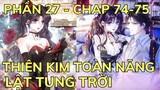 Phần 27 - THIÊN KIM TOÀN NĂNG LẬT TUNG TRỜI - Chap 74-75 | Review Truyện Tranh Hay | Bảo Ngọc Suri