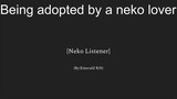 Being adopted by a neko lover[Neko Listener][Good Girl][Kitten][Wholesome][Male X Female Neko]