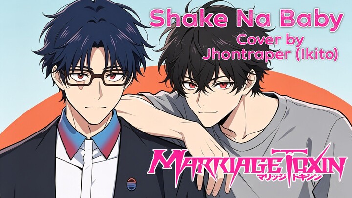 [ Cover ] Shake Na Baby - Jhontraper / Ikito | Original by AKASAKI | Marriagetoxin Ed 1