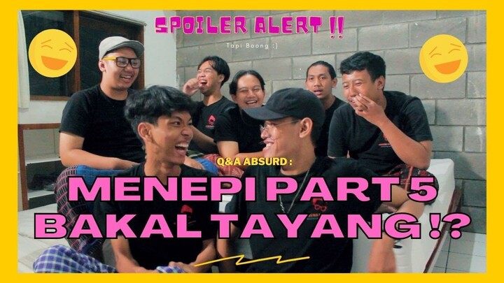 MENEPI PART 5 KOK LAMA SIH !? Tanya Jawab Bareng ABSURD Team