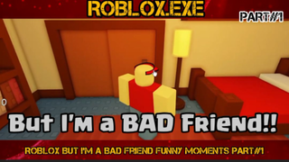 ROBLOX But I'm a BAD Friend Funny Moments PART  1