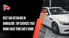 Best Car Detailing in Bangalore Top Services That Bring Back Your Car’s Shine