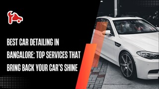 Best Car Detailing in Bangalore Top Services That Bring Back Your Car’s Shine