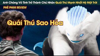 Anh Chàng Số Đỏ Vô Tình Trở Thành Chủ Nhân Quái Thú Mạnh Nhất Hệ Mặt Trời || Phê Phim Review