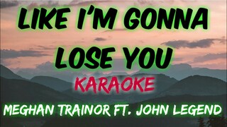 LIKE I'M GONNA LOSE YOU - MEGHAN TRAINOR FT. JOHN LEGEND (KARAOKE VERSION)