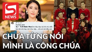 Hà Kiều Anh khẳng định chưa từng nói mình là 'công chúa đời thứ 7 triều Nguyễn'?