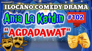 ILOCANO COMEDY DRAMA || AGDADAWAAT A KAKABAGYAN | ANIA LA KETDIN 102 | PAGKAKATAWAAN