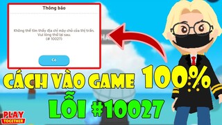 CÁCH VÀO LỖI #10027 KHÔNG TÌM THẤY ĐỊA CHỈ MÁY CHỦ CỦA THỊ TRẤN 100% PLAY TOGETHER