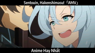 Sentouin, Hakenshimasu!「AMV」Hay Nhất