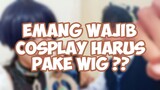 Emang cosplay wajib pake wig?? 🤔🤔