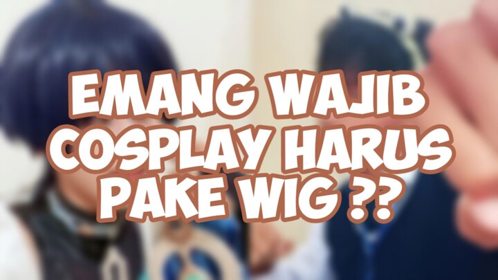 Emang cosplay wajib pake wig?? 🤔🤔