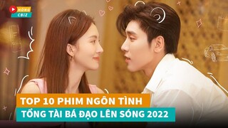 Top 10 phim ngôn tình Tổng Tài Bá Đạo Hoa Ngữ mới nhất lên sóng năm 2022|Hóng Cbiz