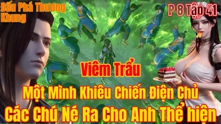 Đấu Phá Thương Khung Phần  8 tập 41 | Viêm Trẩu | Các Chú Né Ra Cho Anh Thể Hiện | 15 Phút Review