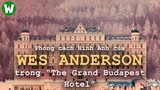 WES ANDERSON Và Nghệ Thuật Sử Dụng Hình Ảnh