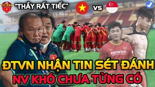 Trước Giờ Đấu Singapore, ĐTVN Nhận Tin Sét Đánh| HLV Park Với Nhiệm Vụ "KHÓ CHƯA TỪNG CÓ"