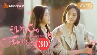 《温暖的甜蜜的》EP30：家宜焦岳终于在一起了｜"第三者"南飞和"逃跑新娘"家宜结成"闺蜜联盟"｜Warm and Sweet | MangoTV