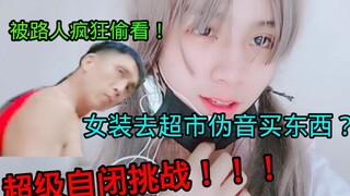 超级自闭挑战！穿女装伪音去超市买东西？一路上被人盯着，好刺激啊~~~~~