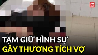 Tạm giữ hình sự người chồng gây thương tích với vợ ở Đồng Nai