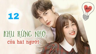 KHU RỪNG NHỎ CỦA HAI NGƯỜI - Tập 12 | Phim ngôn tình hay nhất 2022, Ngu Thư Hân và Trương Bân Bân