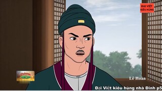 Đại Việt kiêu hùng - Lê Hoàn vị tướng lĩnh tài ba nắm quyền nhiếp chính - Nhà Đinh phần 5