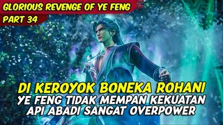 DI KEROYOK BONEKA ROHANI YE FENG MEMBAKAR DENGAN API ABADI | GLORIOUS REVENGE OF YE FENG | PART 34