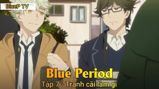 Blue Period Tập 7 - Tranh cãi làm gì